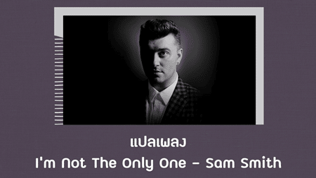 เนื้อเพลง แปลเพลง I'm Not The Only One - Sam Smith