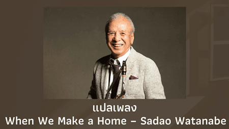 แปลเพลง When We Make a Home - Sadao Watanabe
