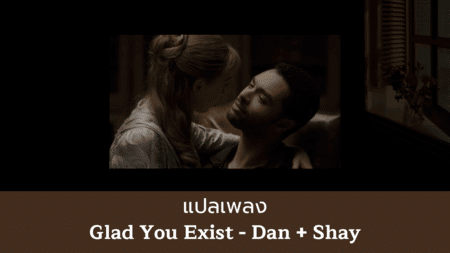 แปลเพลง Glad You Exist - Dan + Shay