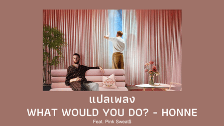 แปลเพลง WHAT WOULD YOU DO? - HONNE