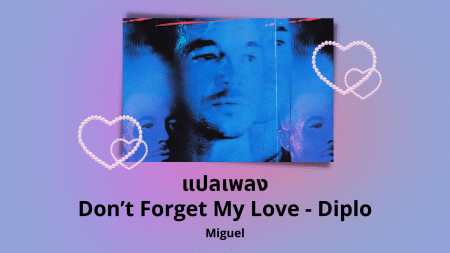 แปลเพลง Don’t Forget My Love - Diplo & Miguel