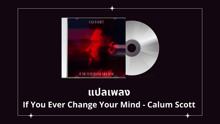 แปลเพลง If You Ever Change Your Mind - Calum Scott