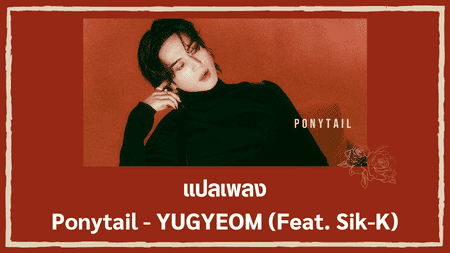 แปลเพลง Ponytail - YUGYEOM Feat. Sik-K